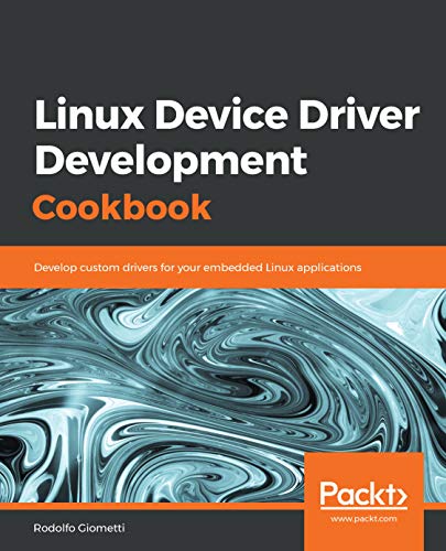 Linux Device Driver Development Cookbook: Develop custom drivers for your embedded Linux applications book cover