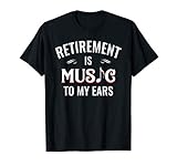 Retirement is Music to My Ears Retired Music Teacher Funny T-Shirt