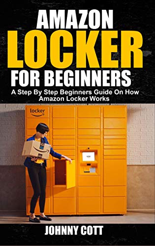 AMAZON LOCKER FOR BEGINNERS: A Step by Step Beginners Guide on How Amazon Locker Works (Amazon Hub, Whole Food Market) With Pictures. book cover
