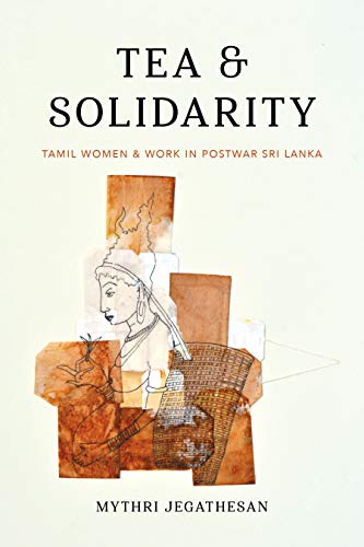 Tea and Solidarity: Tamil Women and Work in Postwar Sri Lanka book cover