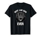 Best Black Labrador Retriever Dad Ever Lab Dog Lover Daddy T-Shirt