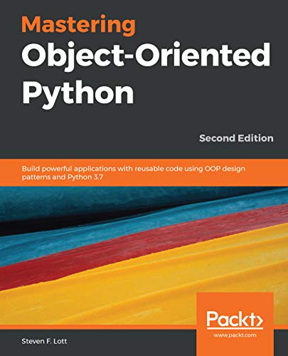 Mastering Object-Oriented Python: Build powerful applications with reusable code using OOP design patterns and Python 3.7, 2nd Edition book cover