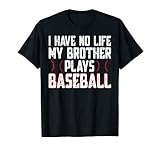 I Have No Life My Brother Plays Baseball - Sister Baseball T-Shirt