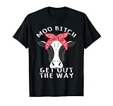 Sarcastic Pun Cow Design Moo Bitch Get Out The Way T Shirt
