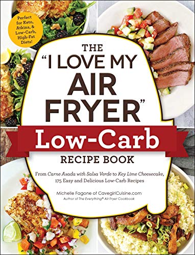 The "I Love My Air Fryer" Low-Carb Recipe Book: From Carne Asada with Salsa Verde to Key Lime Cheesecake, 175 Easy and Delicious Low-Carb Recipes book cover