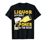 Liquor Up Front Poker in the Rear Poker T-Shirt