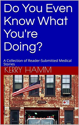 Do You Even Know What You're Doing?: A Collection of Reader-Submitted Medical Stories book cover
