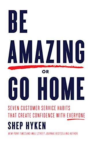 Be Amazing or Go Home: Seven Customer Service Habits that Create Confidence with Everyone book cover