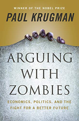 Arguing with Zombies: Economics, Politics, and the Fight for a Better Future book cover