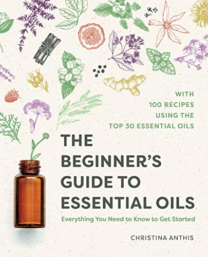 The Beginner's Guide to Essential Oils: Everything You Need to Know to Get Started book cover