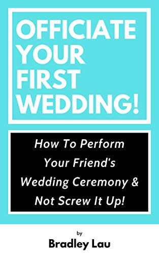 Officiate Your First Wedding: How to Perform Your Friend’s Wedding Ceremony & Not Screw It Up! book cover