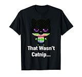 That Wasn't Catnip Funny Cat Weed T-Shirt