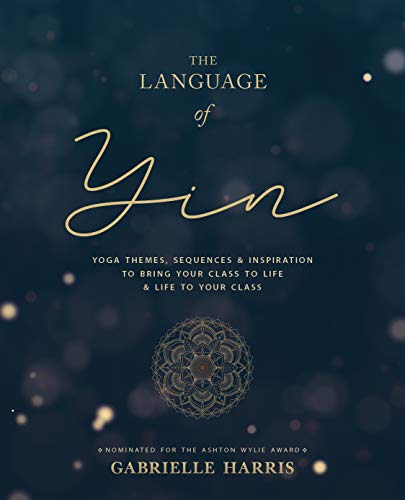 The Language of Yin: Yoga Themes, Sequences and Inspiration to Bring Your Class to Life and Life to Your Class book cover