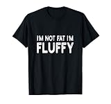 I'm Not Fat I'm Fluffy Tee | Diet, Overweight T-Shirt