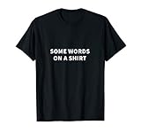 Some Words On A Shirt T-shirt | Funny Quote Tee T-Shirt