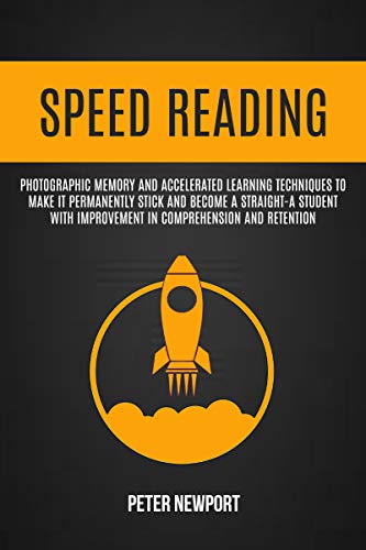 Speed Reading: Photographic Memory And Accelerated Learning Techniques To Make It Permanently Stick And Become A Straight-A Student With Improvement ... (Speed Reading for Beginners People) book cover