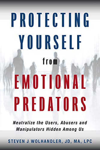 Protecting Yourself from Emotional Predators: Neutralize the Users, Abusers and Manipulators Hidden Among Us book cover