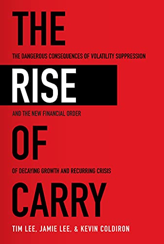 The Rise of Carry: The Dangerous Consequences of Volatility Suppression and the New Financial Order of Decaying Growth and Recurring Crisis book cover