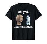 Ah Yes Enslaved Moisture Thanks To Memes T Shirt