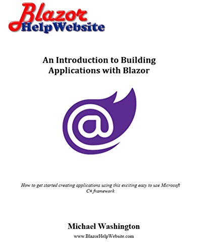 An Introduction to Building Applications with Blazor: How to get started creating applications using this exciting easy to use Microsoft C# framework book cover