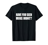 Have You Seen Mike Hunt Movie Quotes Cinema T Shirt