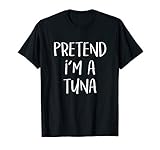 Pretend I M A Tuna Costume Funny Fish Halloween Party T Shir
