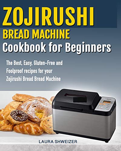 Zojirushi Bread Machine Cookbook for beginners: The Best, Easy, Gluten-Free and Foolproof recipes for your Zojirushi Bread Machine book cover
