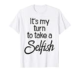 It S My Turn To Take A Selfish Adult Funny Sarcasm Humor T S