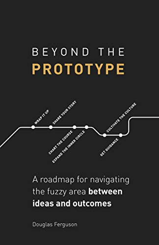 Beyond The Prototype: A roadmap for navigating the fuzzy area between ideas and outcomes. book cover