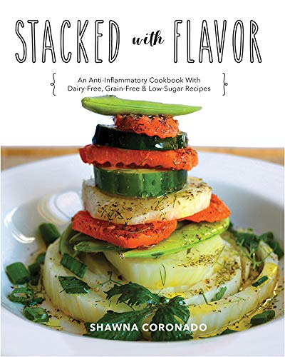 Stacked With Flavor: An Anti-Inflammatory Cookbook With Dairy-free, Grain-free & Low-Sugar Recipes book cover