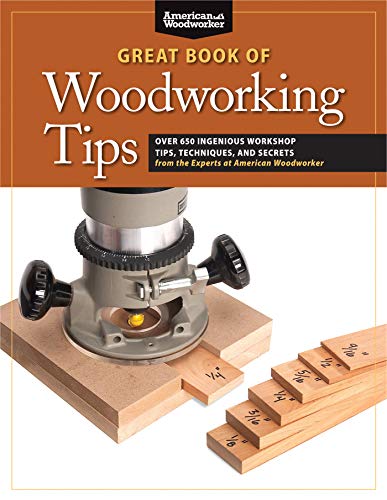 The Great Book of Woodworking Tips: Over 650 Ingenious Workshop Tips, Techniques, and Secrets from the Experts at American Woodworker book cover