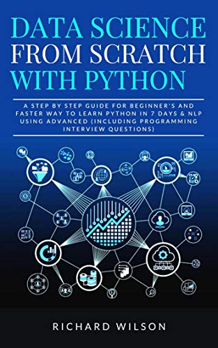 Data Science from Scratch with Python: A Step By Step Guide for Beginner's and Faster Way To Learn Python In 7 Days & NLP using Advanced (Including Programming Interview Questions) book cover