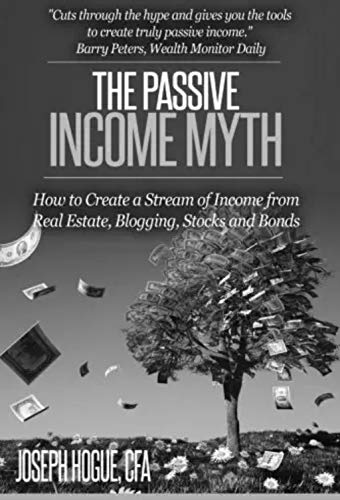 The Passive Income Myth: How to Create a Stream of Income from Real Estate, Blogging, Stocks and Bonds book cover