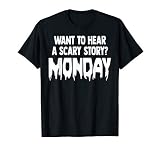 Want To Hear A Scary Story Monday Adult Sarcasm Humor T Shir