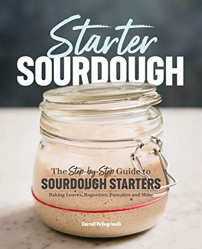 Starter Sourdough: The Step-by-Step Guide to Sourdough Starters, Baking Loaves, Baguettes, Pancakes, and More book cover