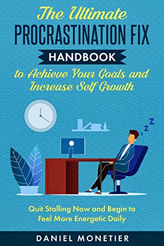The Ultimate Procrastination Fix Handbook to Achieve Your Goals and Increase Self Growth: Quit Stalling Now and Begin to Feel More Energetic Daily book cover