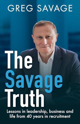 The Savage Truth: Lessons in Leadership, Business and Life from 40 Years in Recruitment book cover