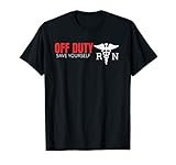 Off Duty Rn Save Yourself Funny Registered Nurse Gift T Shir