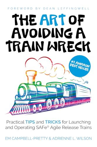 The ART of Avoiding a Train Wreck: Practical Tips and Tricks for Launching and Operating SAFe Agile Release Trains book cover