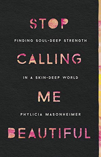 Stop Calling Me Beautiful: Finding Soul-Deep Strength in a Skin-Deep World book cover