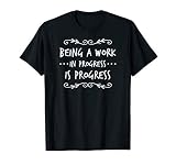 Being A Work In Progress Is Progress T Shirt