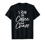 Funny Coffee Quote for Moms Cute I Run on Coffee and Chaos T-Shirt