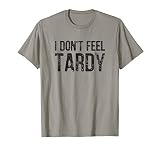 I Don T Feel Tardy T Shirt
