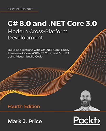 C# 8.0 and .NET Core 3.0 – Modern Cross-Platform Development: Build applications with C#, .NET Core, Entity Framework Core, ASP.NET Core, and ML.NET using Visual Studio Code, 4th Edition book cover