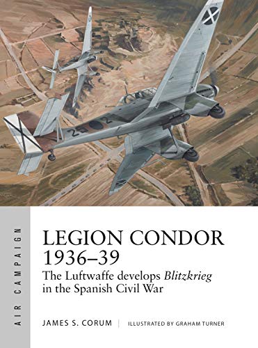 Legion Condor 1936–39: The Luftwaffe develops Blitzkrieg in the Spanish Civil War book cover