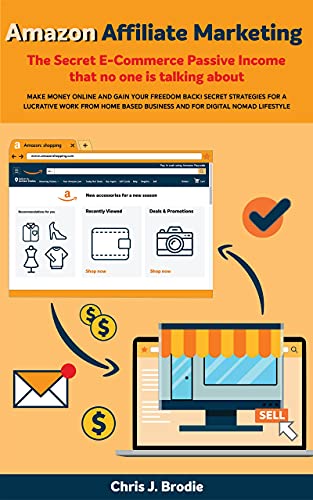 Amazon Affliate Marketing - The Secret E-Commerce Passive Income that no one is talking about: Make Money Online and Gain your freedom Back! Secret strategies ... based biz (Entrepreneurial Pursuits Book 3) book cover