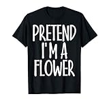 Easy Pretend I'm Flower Costume Gift Joke Halloween Gardener T-Shirt