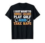 I Just Want To Smoke Cigars Play Golf And Take Naps. T-Shirt
