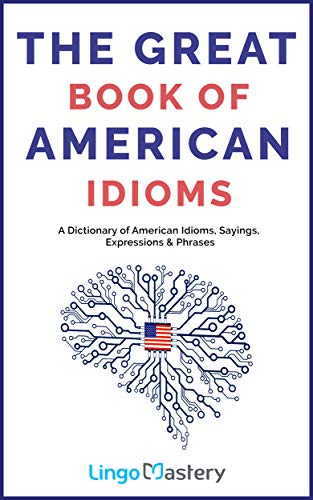 The Great Book of American Idioms: A Dictionary of American Idioms, Sayings, Expressions & Phrases book cover