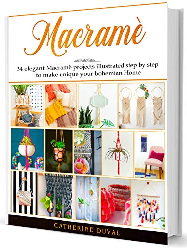 Macramè: The New complete Macrame Book for Beginners and Advanced, 34 easy modern Macrame Patterns and Projects illustrated step by step to make unique your handmade Home & Garden book cover